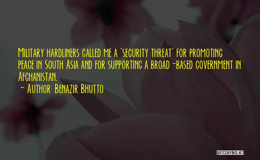Benazir Bhutto Quotes: Military Hardliners Called Me A 'security Threat' For Promoting Peace In South Asia And For Supporting A Broad-based Government In