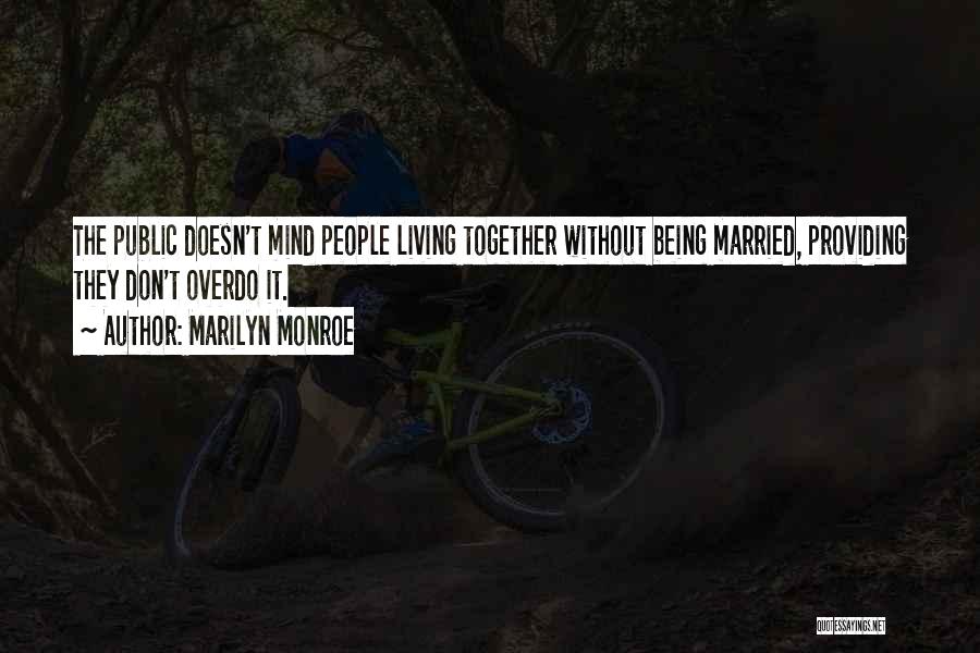 Marilyn Monroe Quotes: The Public Doesn't Mind People Living Together Without Being Married, Providing They Don't Overdo It.