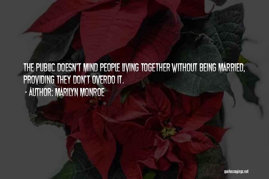 Marilyn Monroe Quotes: The Public Doesn't Mind People Living Together Without Being Married, Providing They Don't Overdo It.