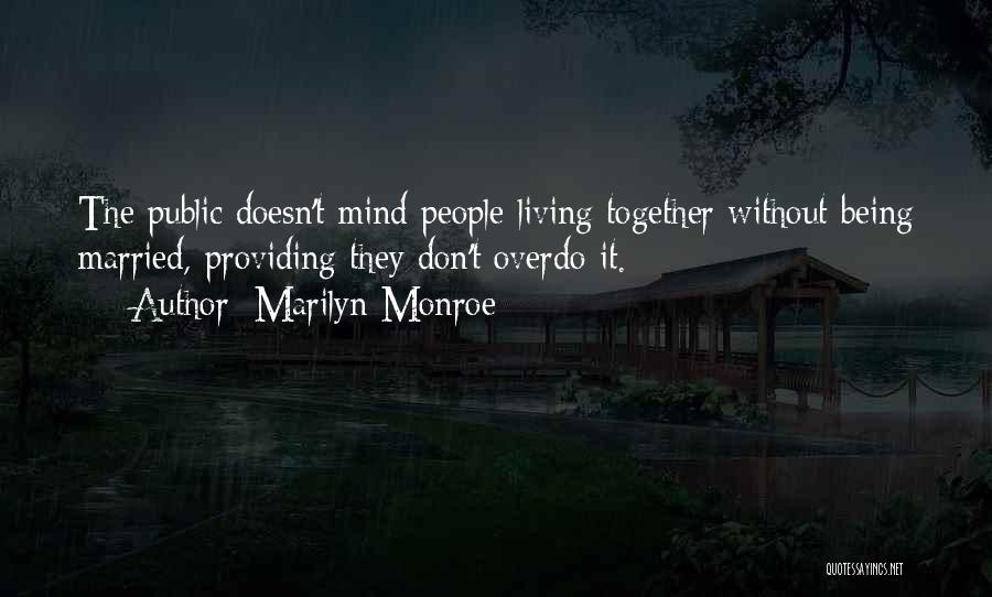Marilyn Monroe Quotes: The Public Doesn't Mind People Living Together Without Being Married, Providing They Don't Overdo It.
