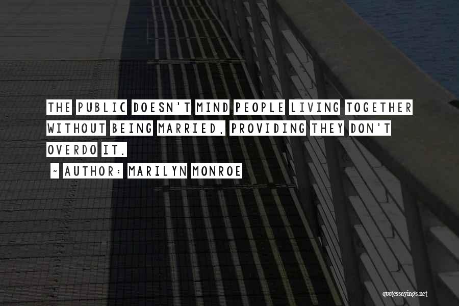 Marilyn Monroe Quotes: The Public Doesn't Mind People Living Together Without Being Married, Providing They Don't Overdo It.
