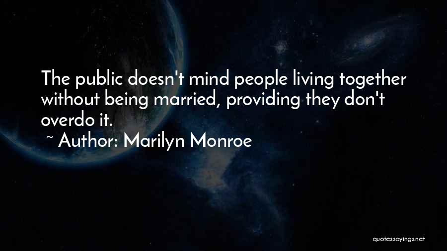 Marilyn Monroe Quotes: The Public Doesn't Mind People Living Together Without Being Married, Providing They Don't Overdo It.