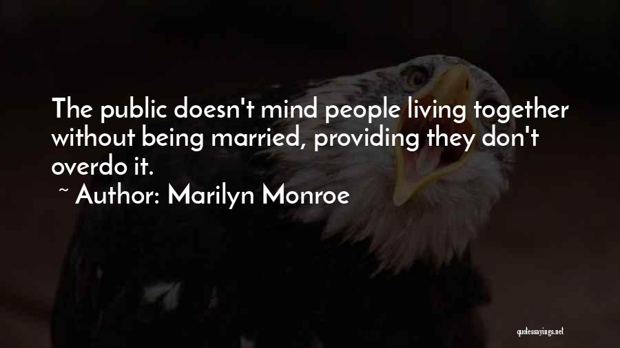 Marilyn Monroe Quotes: The Public Doesn't Mind People Living Together Without Being Married, Providing They Don't Overdo It.