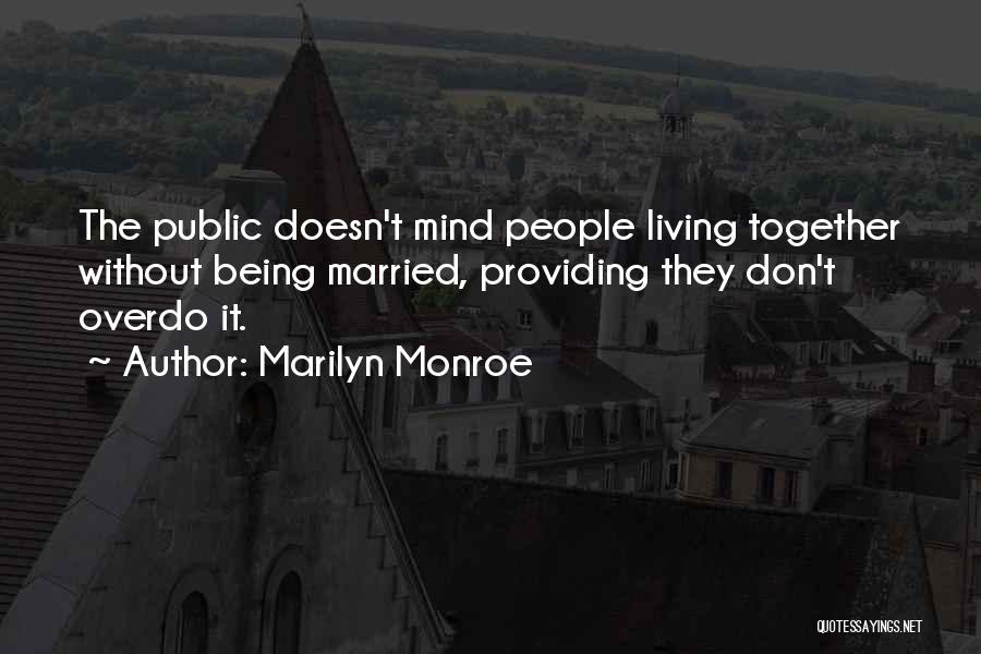 Marilyn Monroe Quotes: The Public Doesn't Mind People Living Together Without Being Married, Providing They Don't Overdo It.