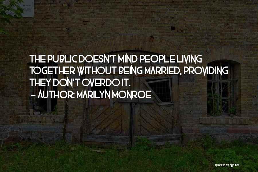 Marilyn Monroe Quotes: The Public Doesn't Mind People Living Together Without Being Married, Providing They Don't Overdo It.