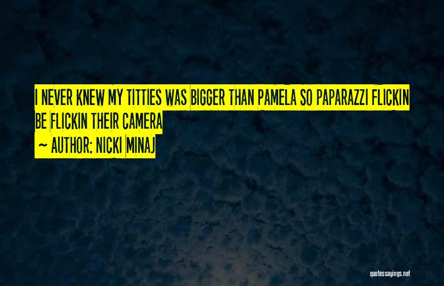 Nicki Minaj Quotes: I Never Knew My Titties Was Bigger Than Pamela So Paparazzi Flickin Be Flickin Their Camera