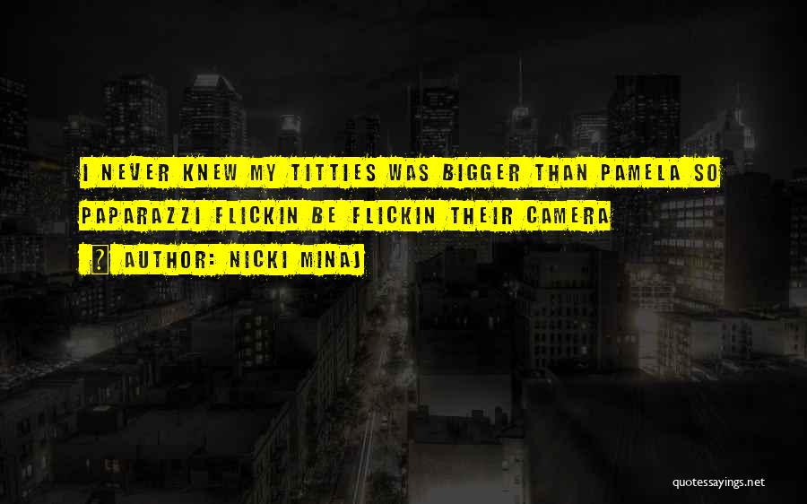 Nicki Minaj Quotes: I Never Knew My Titties Was Bigger Than Pamela So Paparazzi Flickin Be Flickin Their Camera