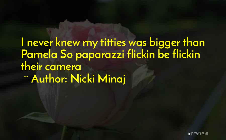 Nicki Minaj Quotes: I Never Knew My Titties Was Bigger Than Pamela So Paparazzi Flickin Be Flickin Their Camera