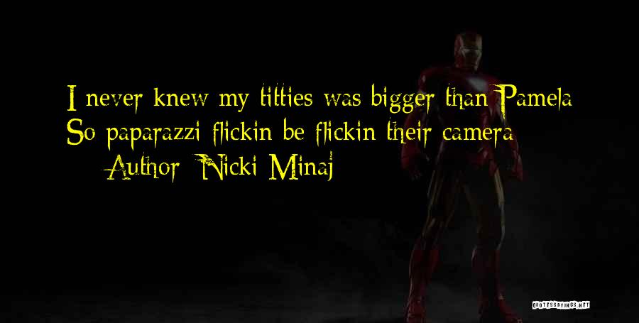 Nicki Minaj Quotes: I Never Knew My Titties Was Bigger Than Pamela So Paparazzi Flickin Be Flickin Their Camera