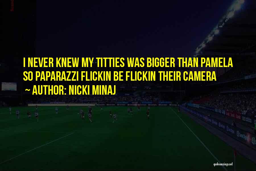 Nicki Minaj Quotes: I Never Knew My Titties Was Bigger Than Pamela So Paparazzi Flickin Be Flickin Their Camera