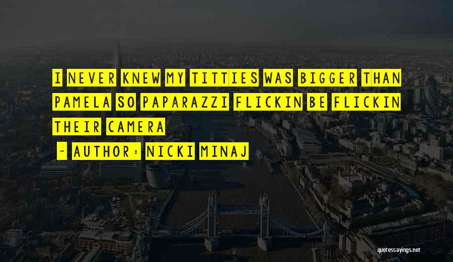 Nicki Minaj Quotes: I Never Knew My Titties Was Bigger Than Pamela So Paparazzi Flickin Be Flickin Their Camera