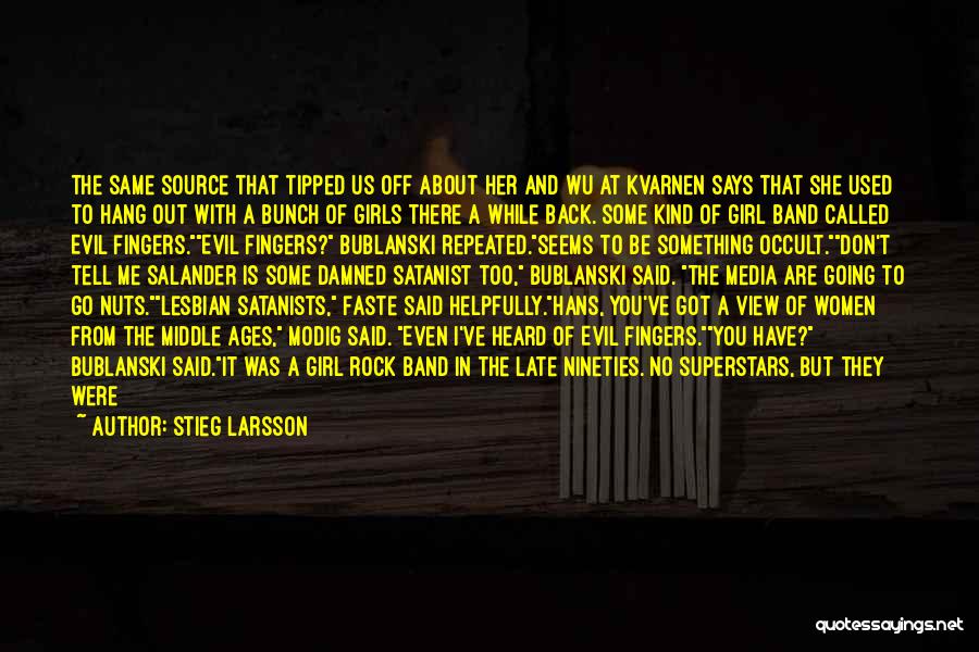 Stieg Larsson Quotes: The Same Source That Tipped Us Off About Her And Wu At Kvarnen Says That She Used To Hang Out