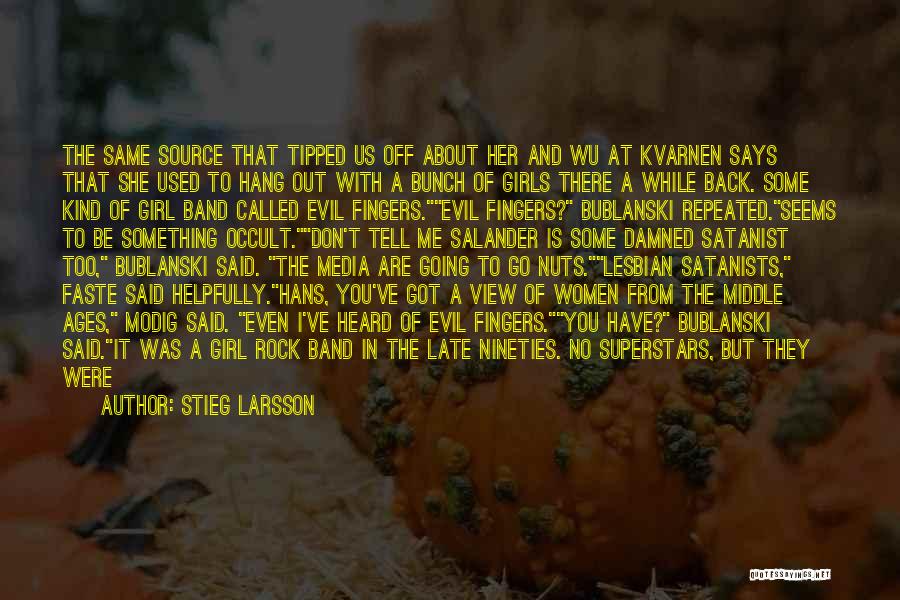 Stieg Larsson Quotes: The Same Source That Tipped Us Off About Her And Wu At Kvarnen Says That She Used To Hang Out