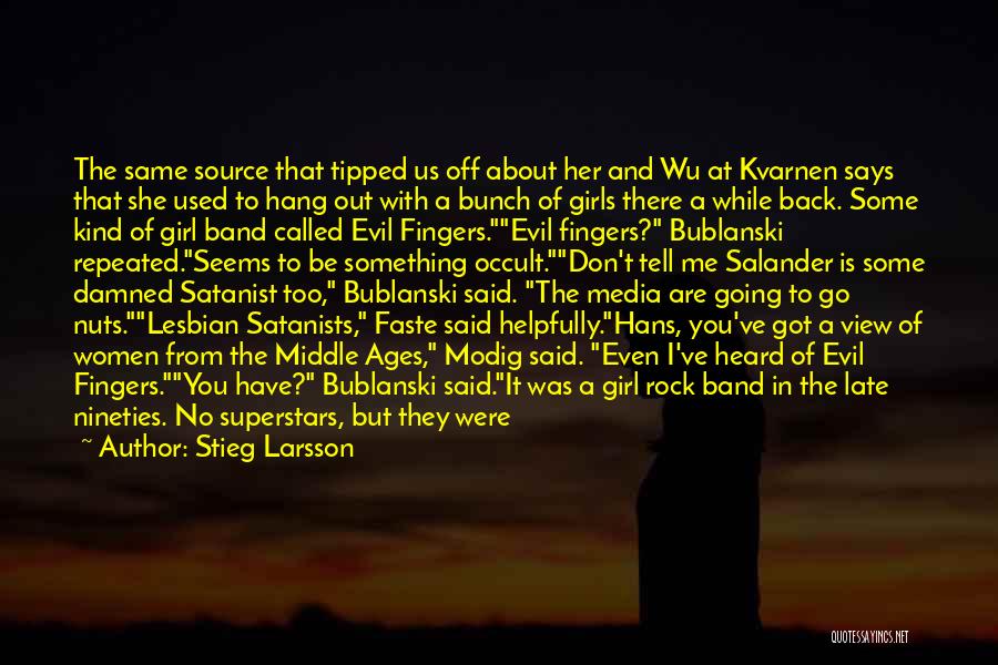 Stieg Larsson Quotes: The Same Source That Tipped Us Off About Her And Wu At Kvarnen Says That She Used To Hang Out