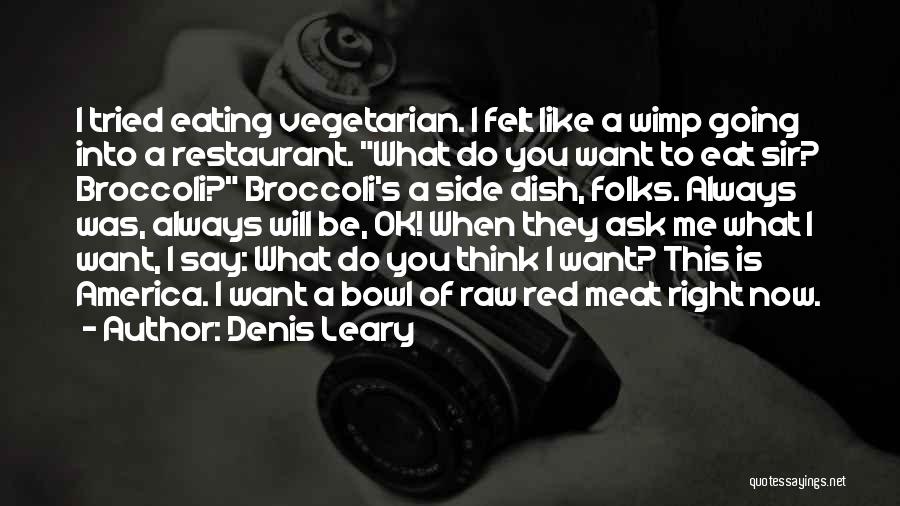 Denis Leary Quotes: I Tried Eating Vegetarian. I Felt Like A Wimp Going Into A Restaurant. What Do You Want To Eat Sir?