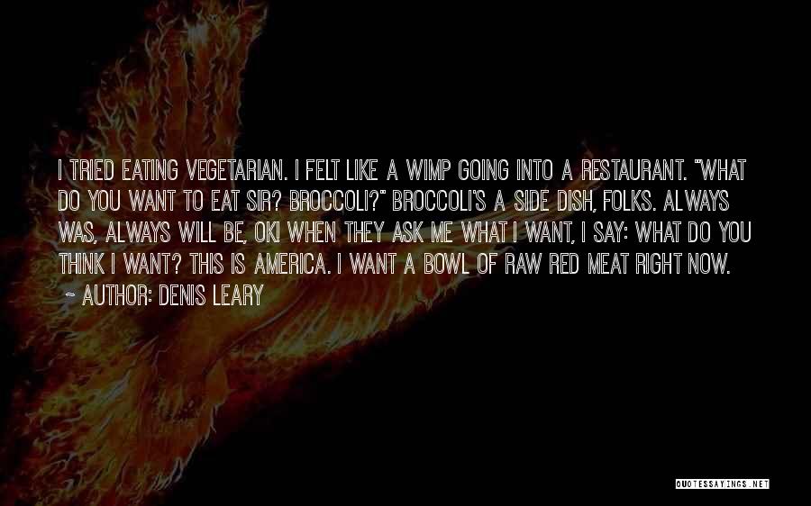 Denis Leary Quotes: I Tried Eating Vegetarian. I Felt Like A Wimp Going Into A Restaurant. What Do You Want To Eat Sir?