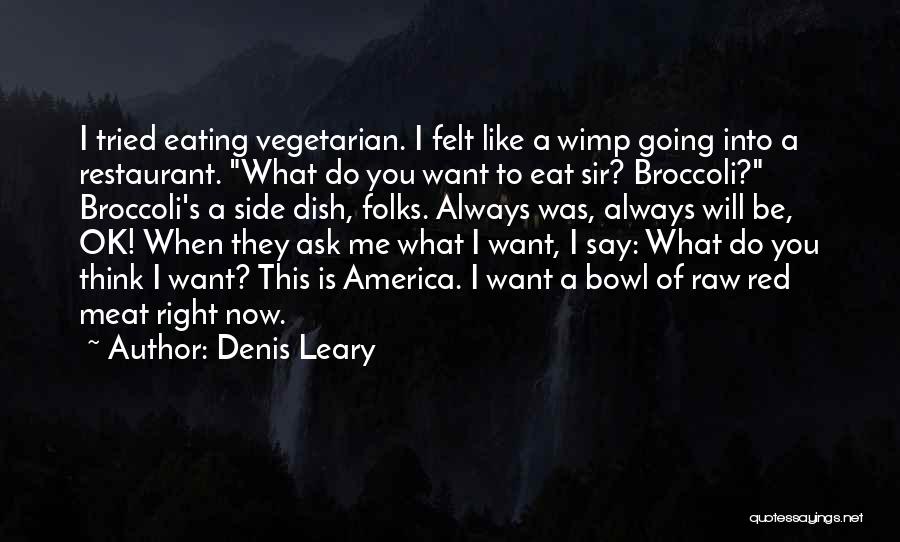 Denis Leary Quotes: I Tried Eating Vegetarian. I Felt Like A Wimp Going Into A Restaurant. What Do You Want To Eat Sir?