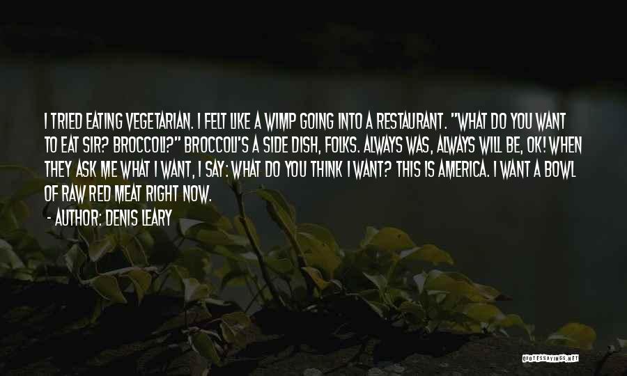 Denis Leary Quotes: I Tried Eating Vegetarian. I Felt Like A Wimp Going Into A Restaurant. What Do You Want To Eat Sir?