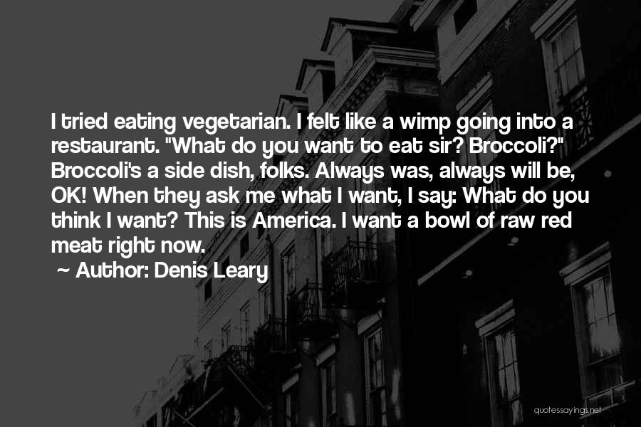 Denis Leary Quotes: I Tried Eating Vegetarian. I Felt Like A Wimp Going Into A Restaurant. What Do You Want To Eat Sir?