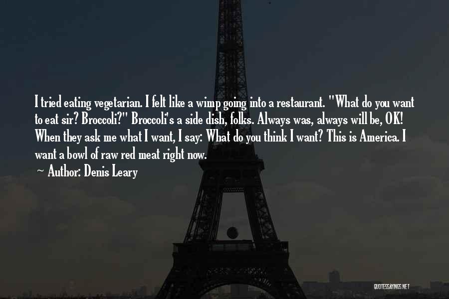 Denis Leary Quotes: I Tried Eating Vegetarian. I Felt Like A Wimp Going Into A Restaurant. What Do You Want To Eat Sir?