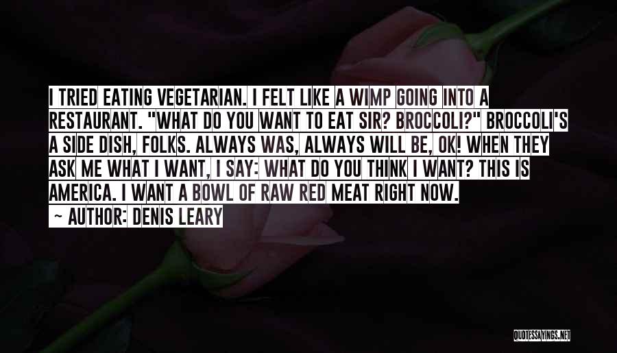 Denis Leary Quotes: I Tried Eating Vegetarian. I Felt Like A Wimp Going Into A Restaurant. What Do You Want To Eat Sir?