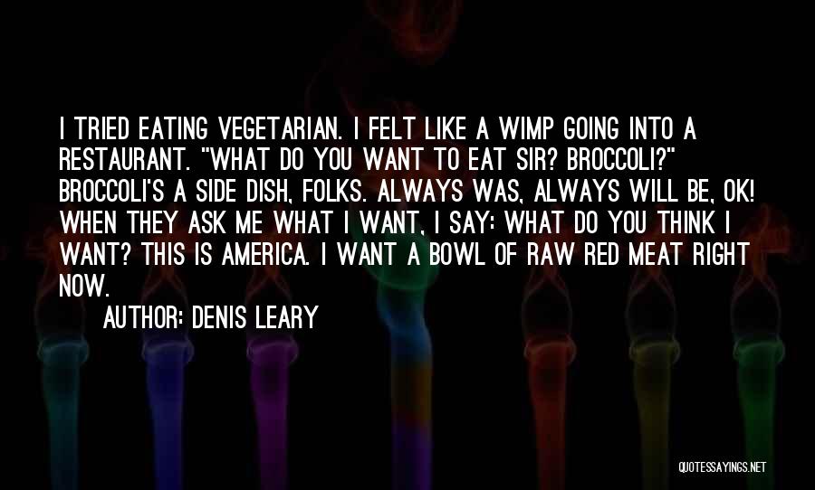 Denis Leary Quotes: I Tried Eating Vegetarian. I Felt Like A Wimp Going Into A Restaurant. What Do You Want To Eat Sir?