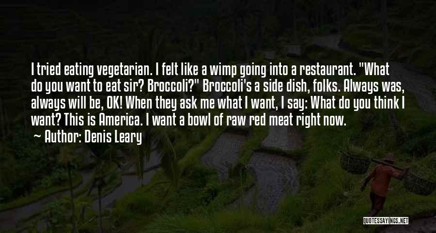 Denis Leary Quotes: I Tried Eating Vegetarian. I Felt Like A Wimp Going Into A Restaurant. What Do You Want To Eat Sir?