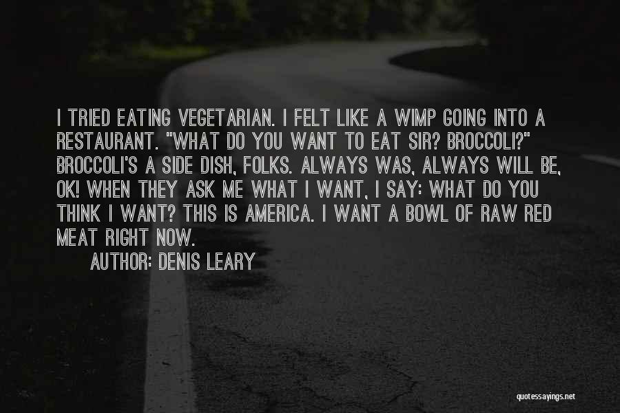 Denis Leary Quotes: I Tried Eating Vegetarian. I Felt Like A Wimp Going Into A Restaurant. What Do You Want To Eat Sir?