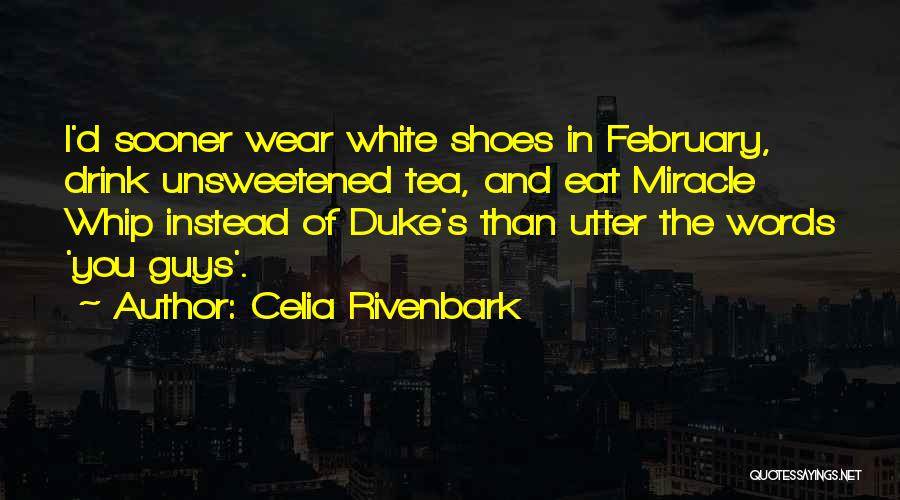 Celia Rivenbark Quotes: I'd Sooner Wear White Shoes In February, Drink Unsweetened Tea, And Eat Miracle Whip Instead Of Duke's Than Utter The