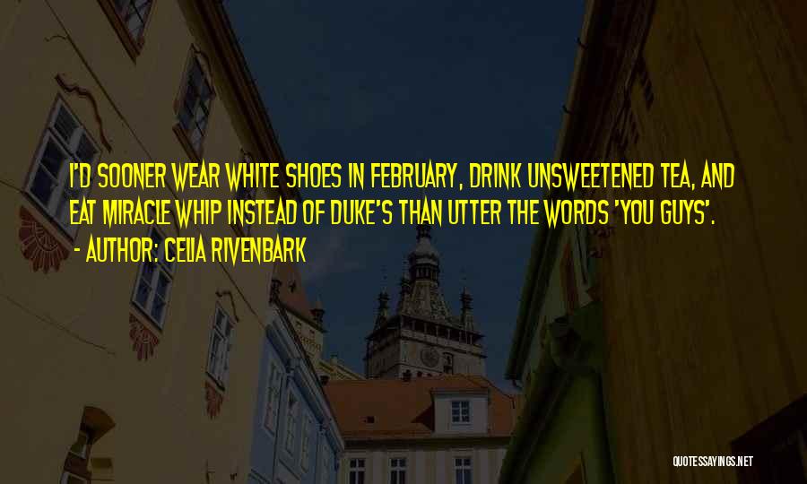 Celia Rivenbark Quotes: I'd Sooner Wear White Shoes In February, Drink Unsweetened Tea, And Eat Miracle Whip Instead Of Duke's Than Utter The