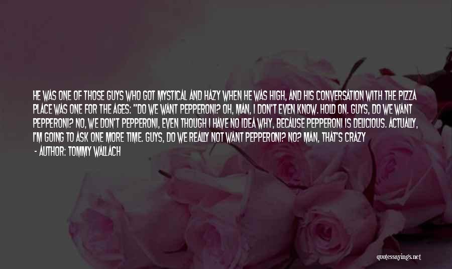 Tommy Wallach Quotes: He Was One Of Those Guys Who Got Mystical And Hazy When He Was High, And His Conversation With The