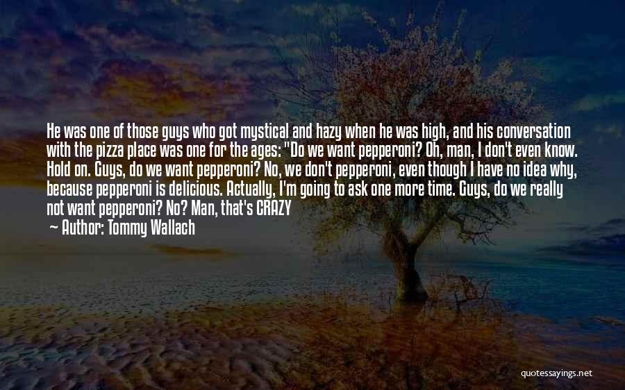 Tommy Wallach Quotes: He Was One Of Those Guys Who Got Mystical And Hazy When He Was High, And His Conversation With The