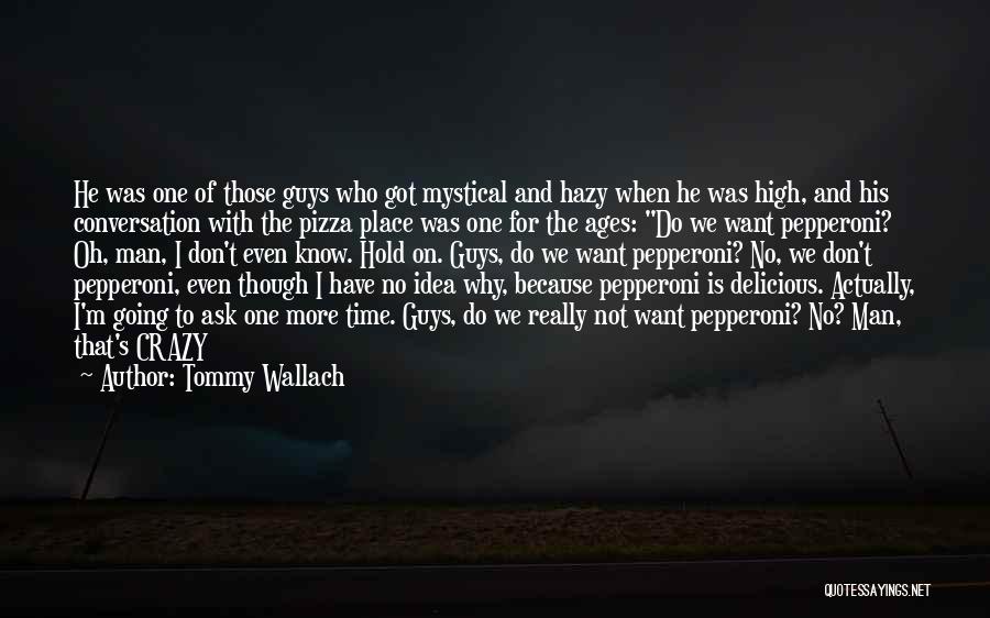 Tommy Wallach Quotes: He Was One Of Those Guys Who Got Mystical And Hazy When He Was High, And His Conversation With The