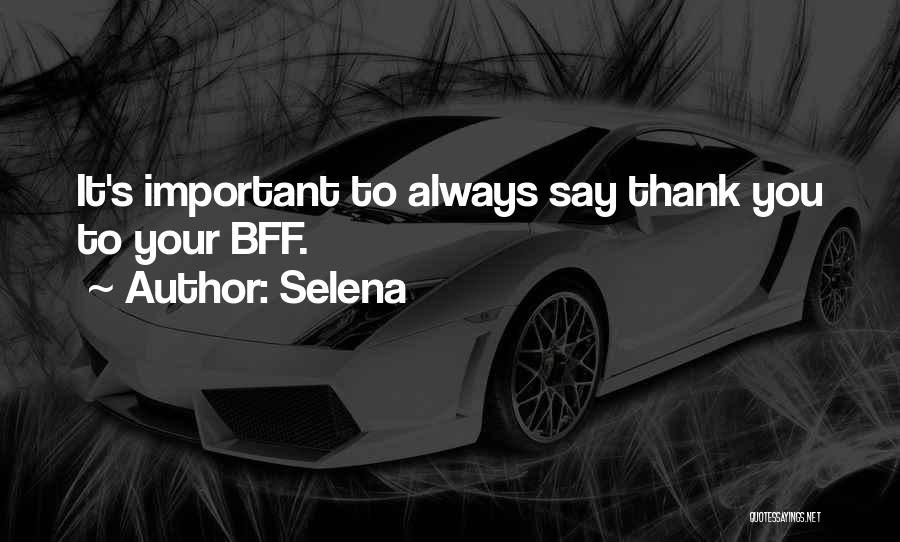 Selena Quotes: It's Important To Always Say Thank You To Your Bff.