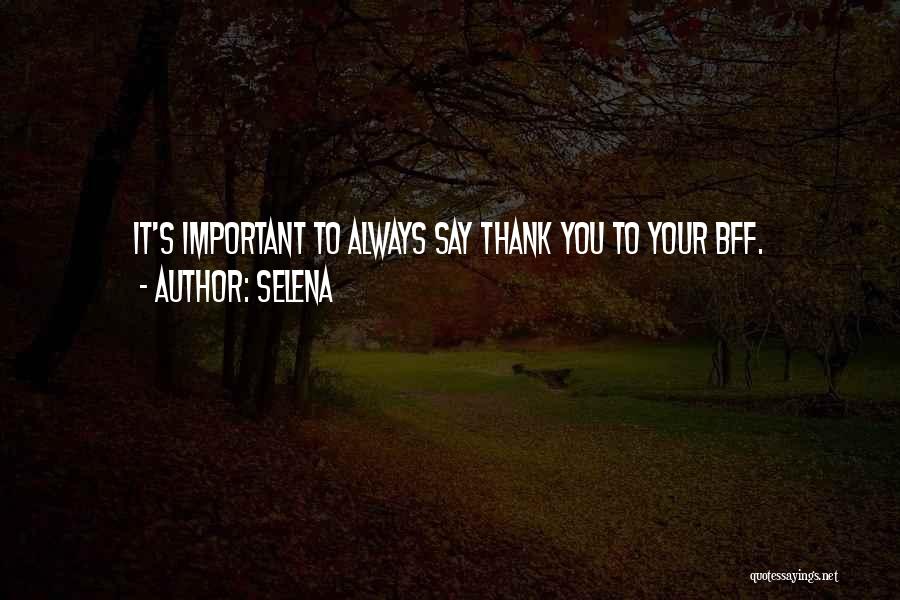 Selena Quotes: It's Important To Always Say Thank You To Your Bff.