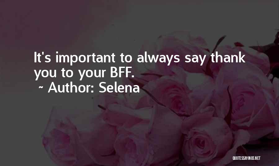 Selena Quotes: It's Important To Always Say Thank You To Your Bff.