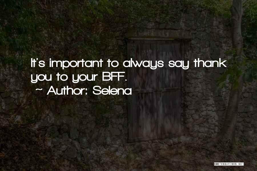 Selena Quotes: It's Important To Always Say Thank You To Your Bff.