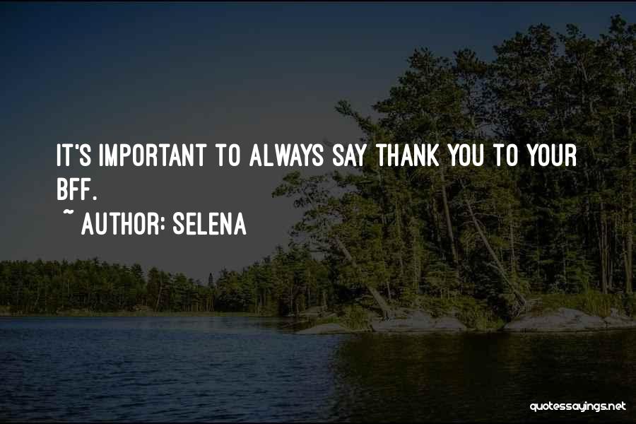 Selena Quotes: It's Important To Always Say Thank You To Your Bff.