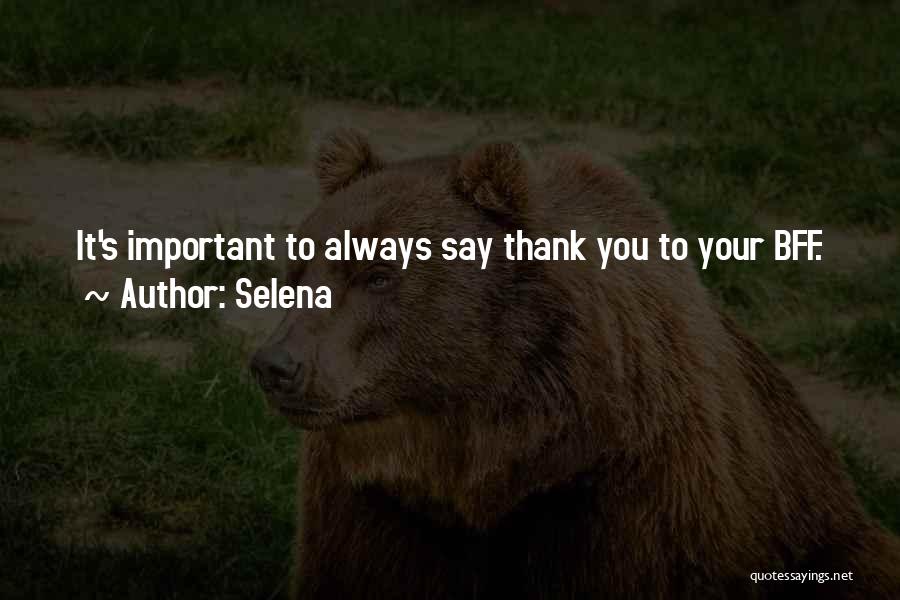 Selena Quotes: It's Important To Always Say Thank You To Your Bff.