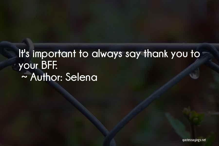 Selena Quotes: It's Important To Always Say Thank You To Your Bff.