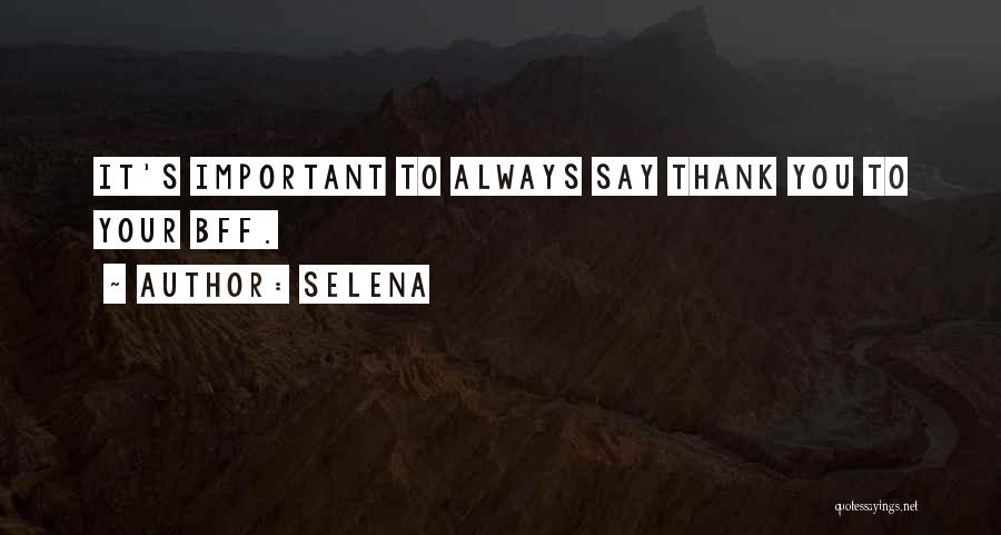 Selena Quotes: It's Important To Always Say Thank You To Your Bff.
