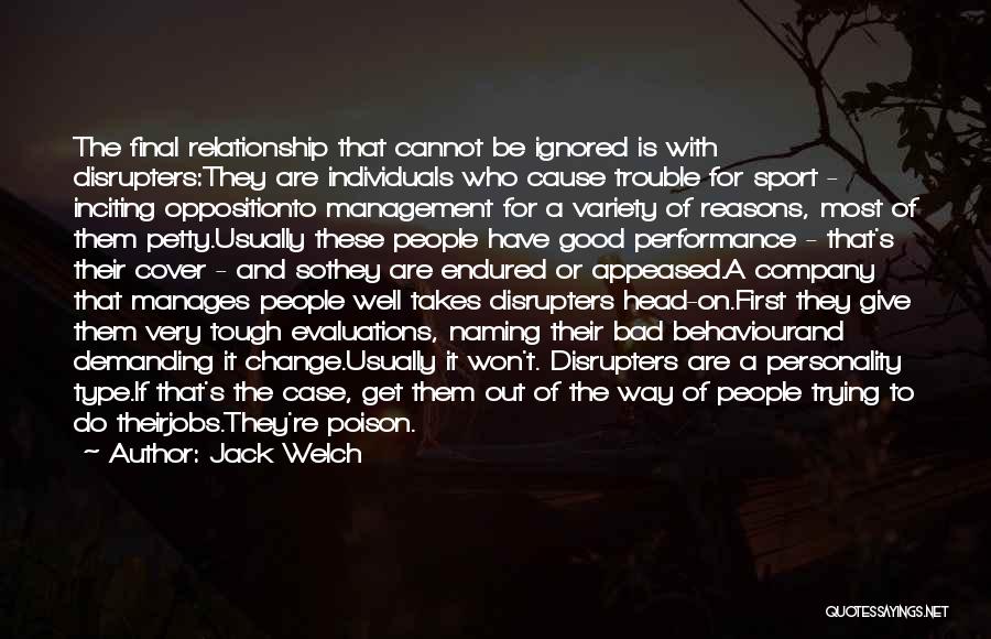 Jack Welch Quotes: The Final Relationship That Cannot Be Ignored Is With Disrupters:they Are Individuals Who Cause Trouble For Sport - Inciting Oppositionto