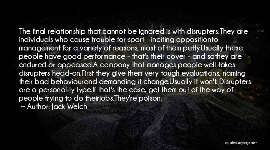 Jack Welch Quotes: The Final Relationship That Cannot Be Ignored Is With Disrupters:they Are Individuals Who Cause Trouble For Sport - Inciting Oppositionto