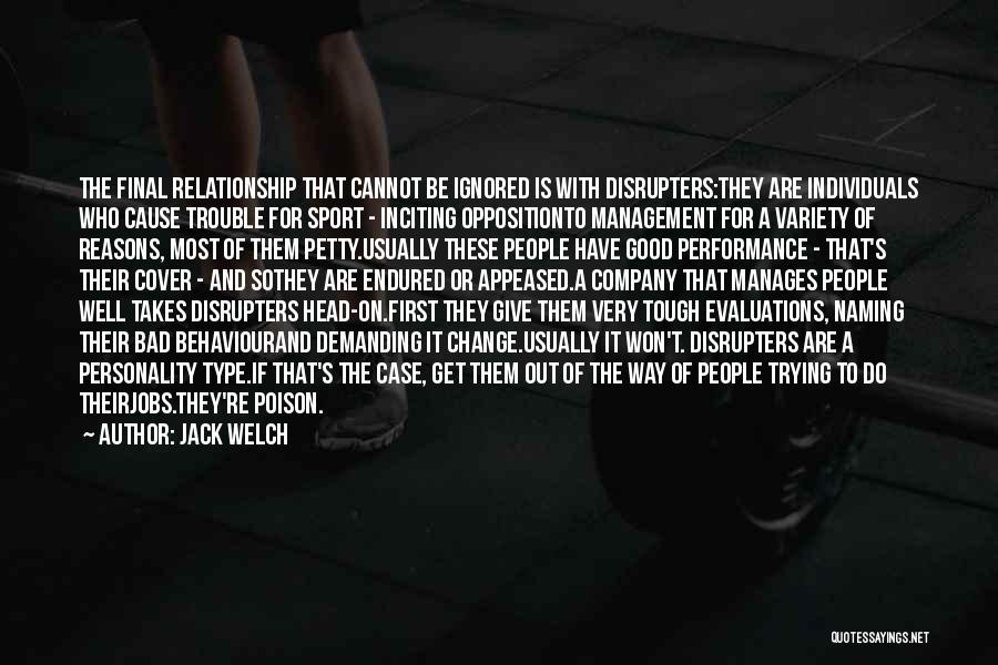 Jack Welch Quotes: The Final Relationship That Cannot Be Ignored Is With Disrupters:they Are Individuals Who Cause Trouble For Sport - Inciting Oppositionto