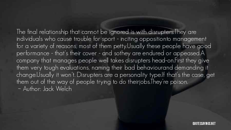 Jack Welch Quotes: The Final Relationship That Cannot Be Ignored Is With Disrupters:they Are Individuals Who Cause Trouble For Sport - Inciting Oppositionto