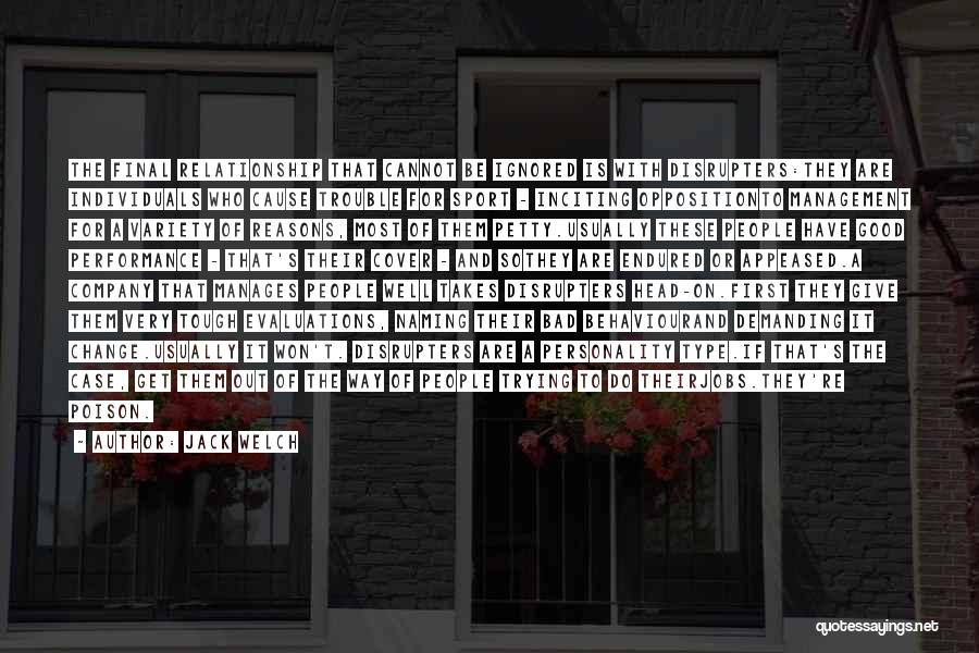 Jack Welch Quotes: The Final Relationship That Cannot Be Ignored Is With Disrupters:they Are Individuals Who Cause Trouble For Sport - Inciting Oppositionto