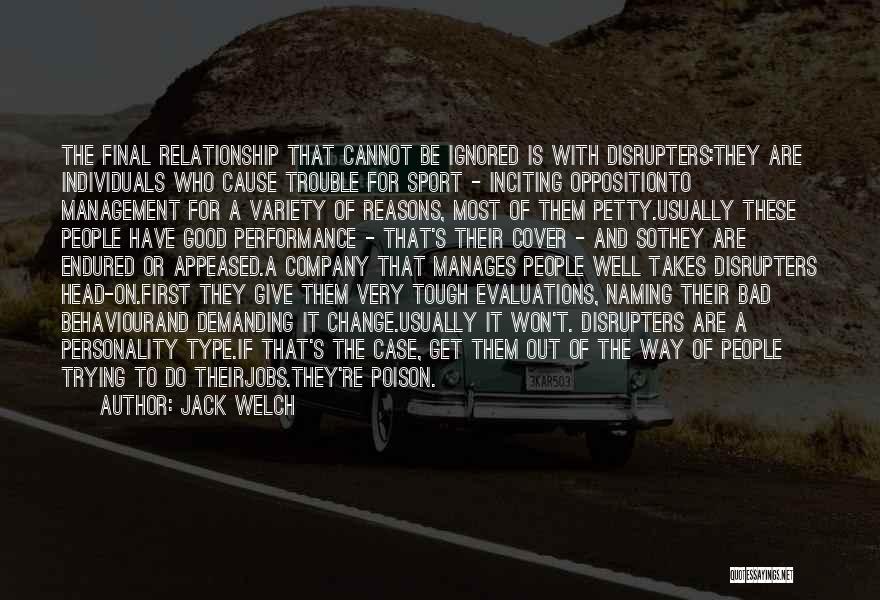 Jack Welch Quotes: The Final Relationship That Cannot Be Ignored Is With Disrupters:they Are Individuals Who Cause Trouble For Sport - Inciting Oppositionto