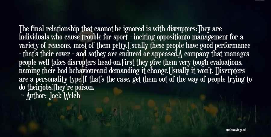 Jack Welch Quotes: The Final Relationship That Cannot Be Ignored Is With Disrupters:they Are Individuals Who Cause Trouble For Sport - Inciting Oppositionto