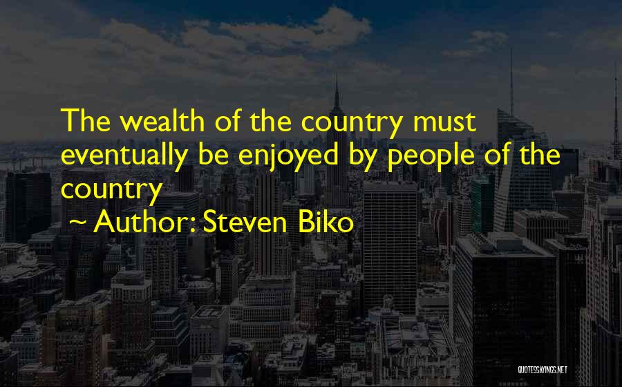 Steven Biko Quotes: The Wealth Of The Country Must Eventually Be Enjoyed By People Of The Country