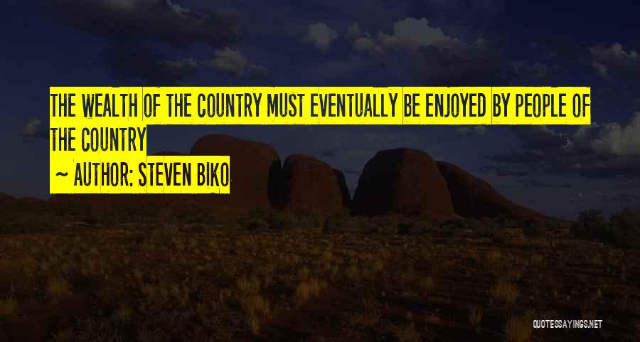 Steven Biko Quotes: The Wealth Of The Country Must Eventually Be Enjoyed By People Of The Country